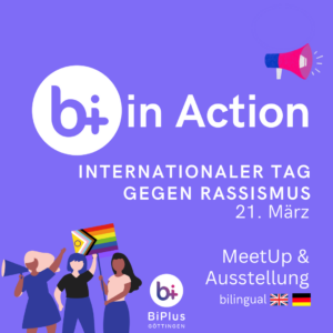 bi+ in Action: Internationaler Tag gegen Rassismus, 21. März. MeetUp und Ausstellung, bilingual