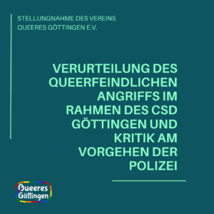 Read more about the article Stellungnahme: Verurteilung des queerfeindlichen Angriffs im Rahmen des CSD Göttingen und Kritik am Vorgehen der Polizei